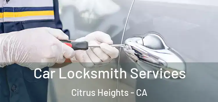  Car Locksmith Services Citrus Heights - CA