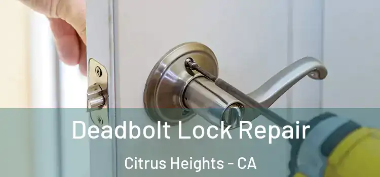  Deadbolt Lock Repair Citrus Heights - CA