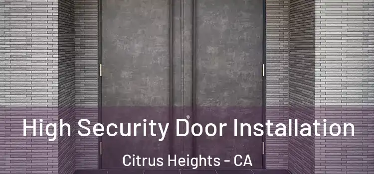  High Security Door Installation Citrus Heights - CA